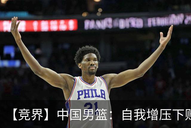 【竞界】中国男篮：自我增压下败给自己体系