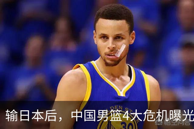 输日本后，中国男篮4大危机曝光，防守崩了，郭士强遭遇考验